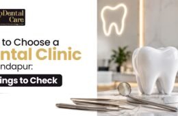 How to Choose a Dental Clinic in Kondapur: 7 Things to Check